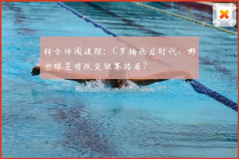 转会传闻追踪：C罗梅西后时代，哪些球星将改变联赛格局？