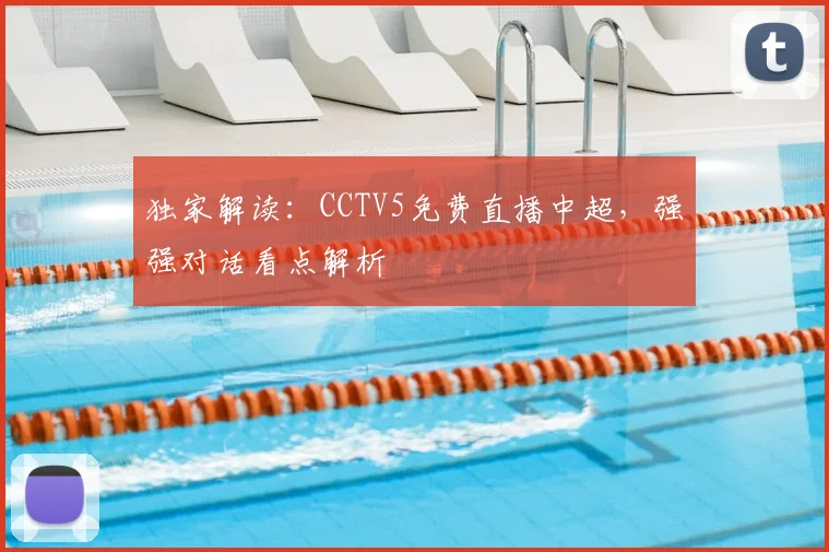 独家解读:CCTV5免费直播中超,强强对话看点解析