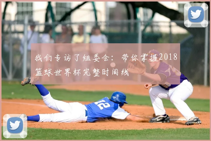 我们专访了组委会：带你掌握2018篮球世界杯完整时间线
