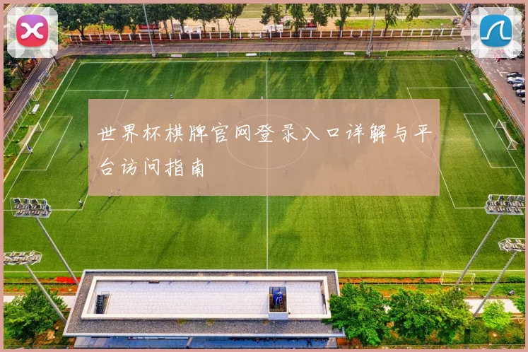世界杯棋牌官网登录入口详解与平台访问指南